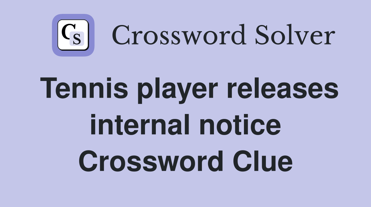 Tennis player releases internal notice Crossword Clue