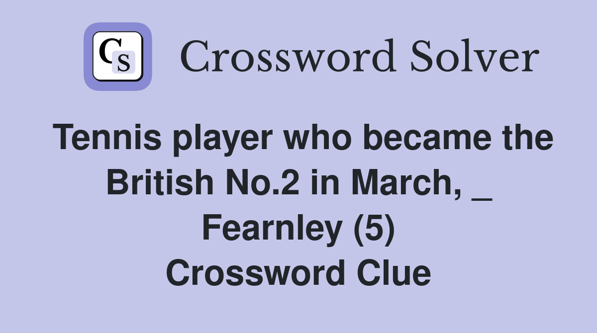 Tennis player who became the British No.2 in March, _ Fearnley (5) Crossword Clue