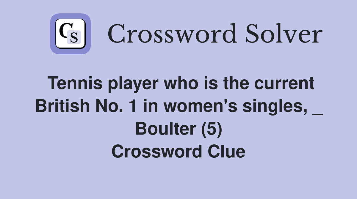 Tennis player who is the current British No. 1 in women's singles, _ Boulter (5) Crossword Clue