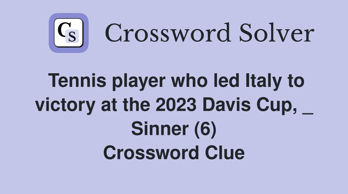 Tennis player who led Italy to victory at the 2023 Davis Cup, _ Sinner (6) Crossword Clue