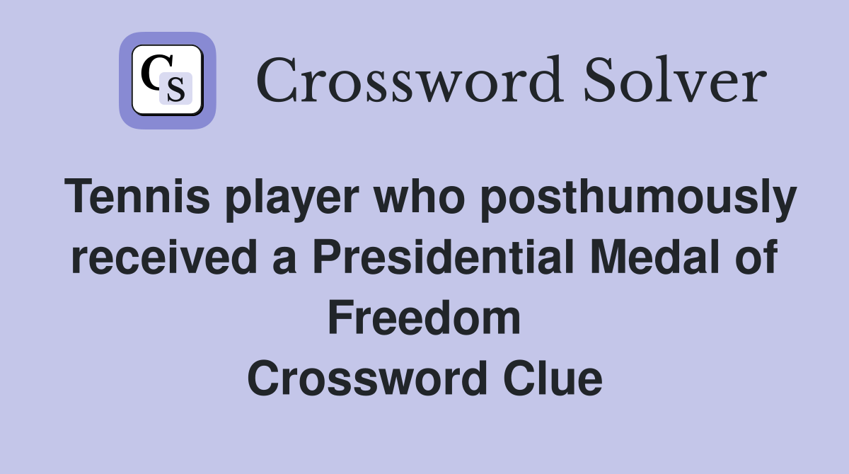 Tennis player who posthumously received a Presidential Medal of Freedom Crossword Clue