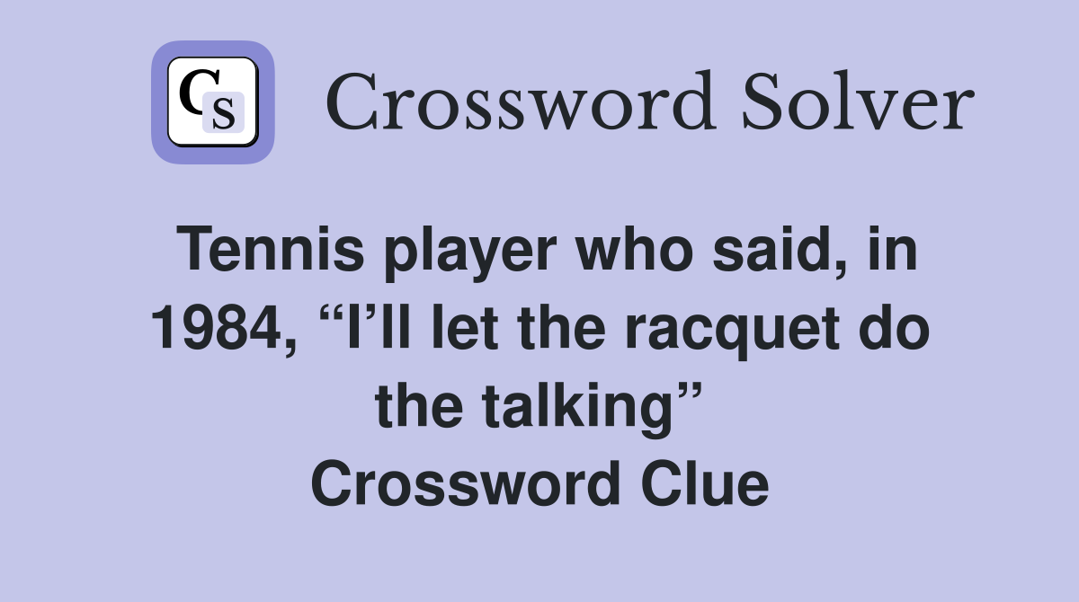 Tennis player who said, in 1984, “I’ll let the racquet do the talking” Crossword Clue