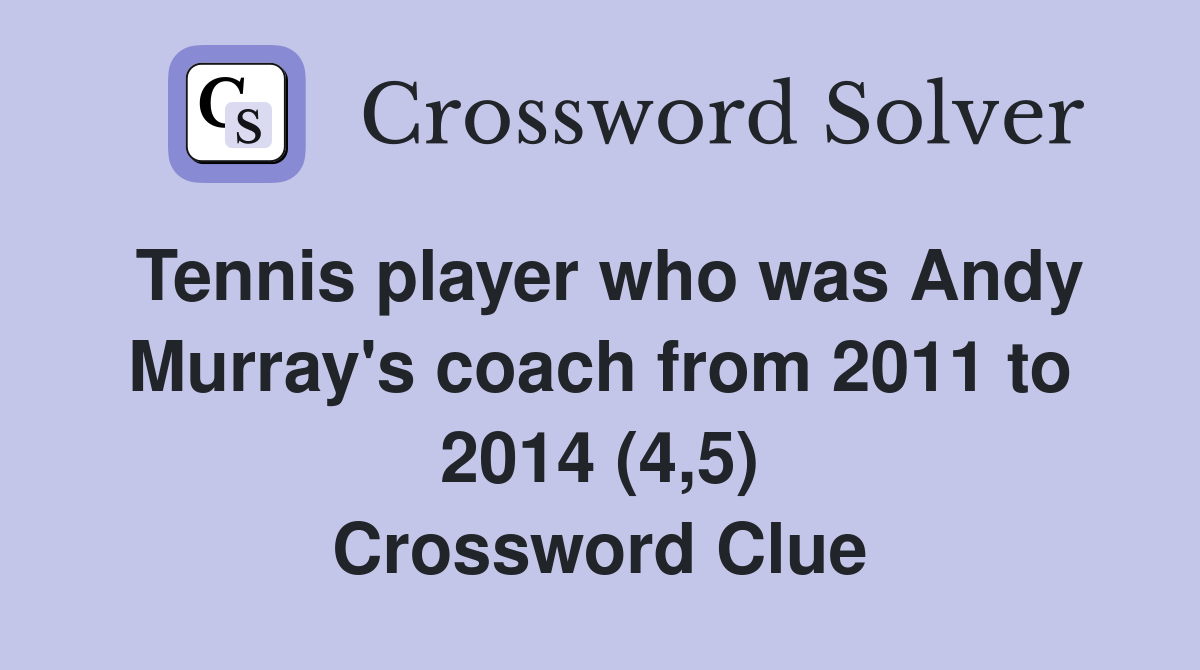Tennis player who was Andy Murray's coach from 2011 to 2014 (4,5) Crossword Clue