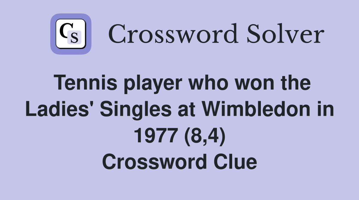 Tennis player who won the Ladies' Singles at Wimbledon in 1977 (8,4) Crossword Clue