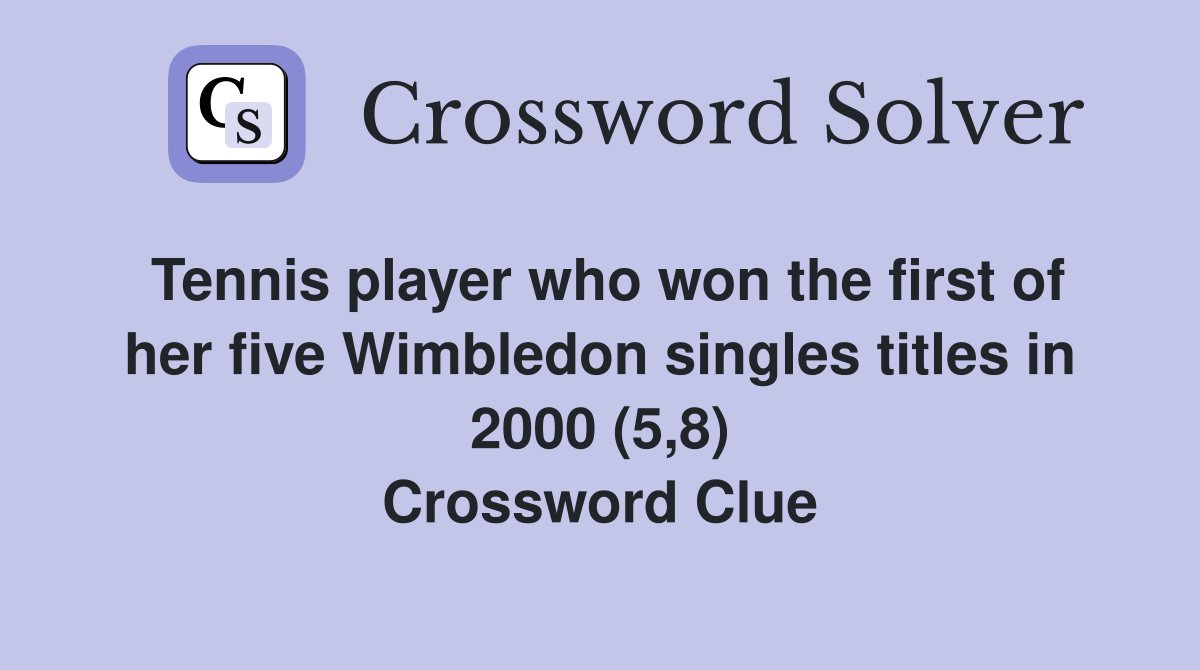 Tennis player who won the first of her five Wimbledon singles titles in 2000 (5,8) Crossword Clue