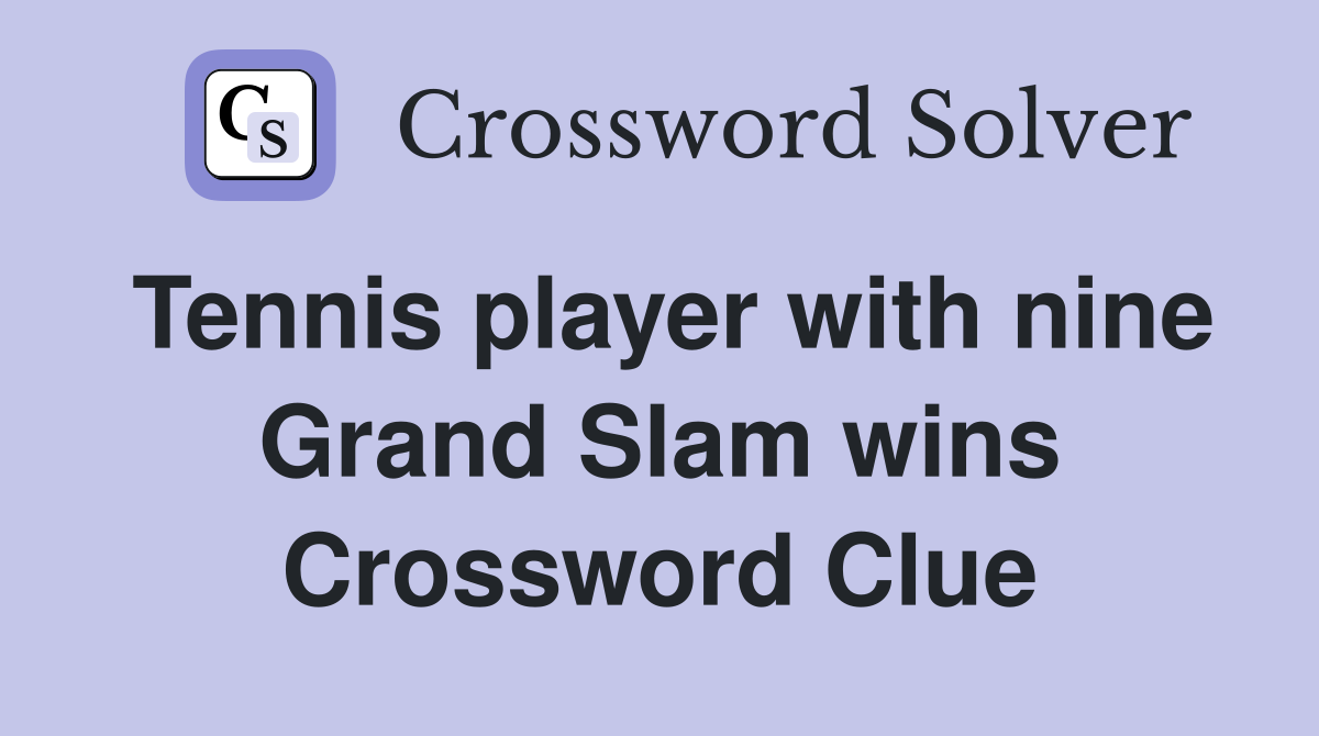 Tennis player with nine Grand Slam wins Crossword Clue