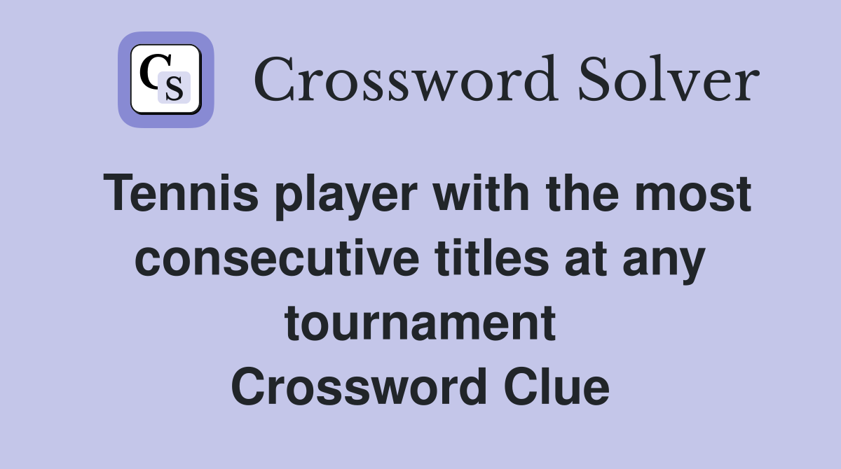 Tennis player with the most consecutive titles at any tournament Crossword Clue
