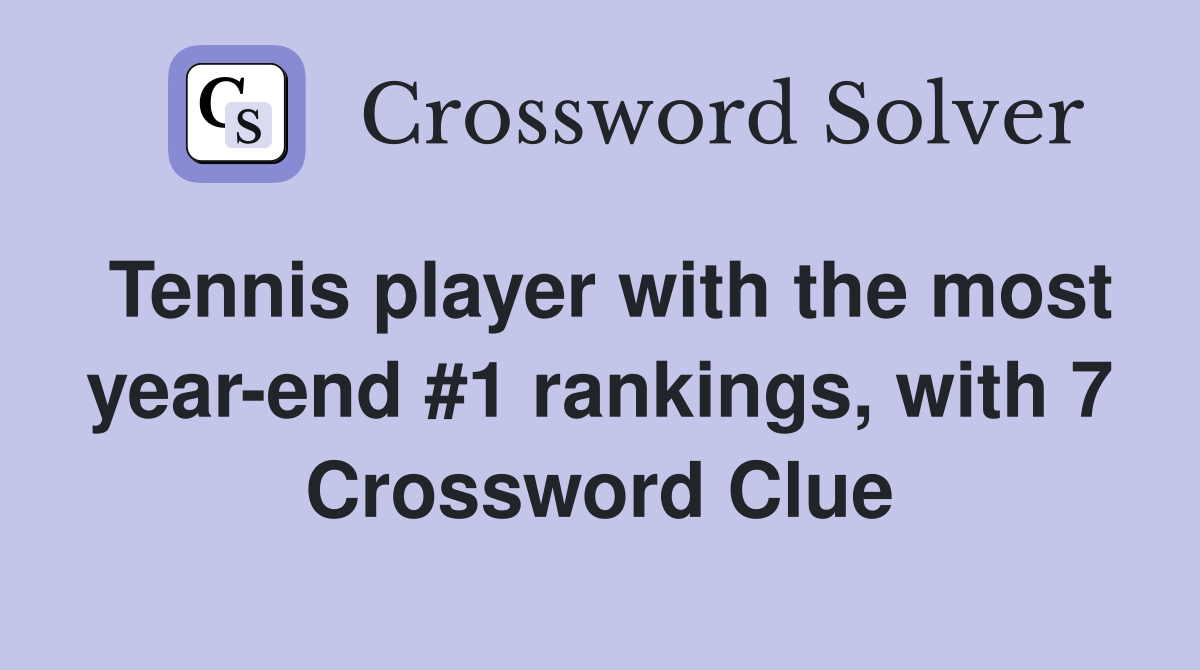 Tennis player with the most year-end #1 rankings, with 7 Crossword Clue