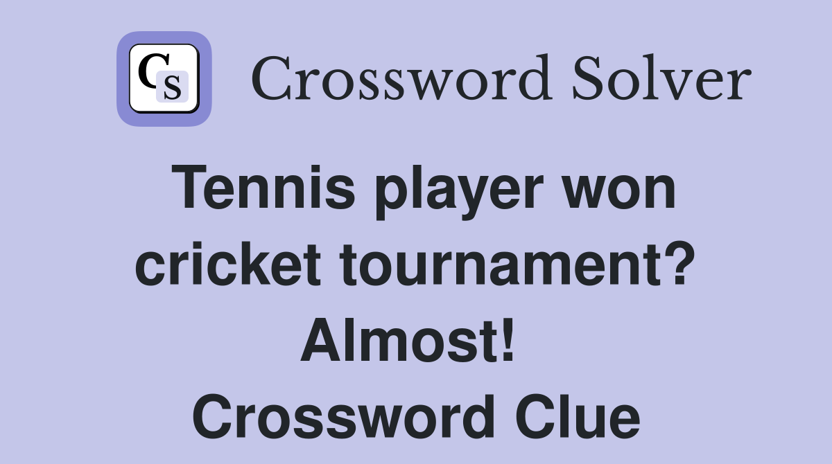 Tennis player won cricket tournament? Almost!  Crossword Clue