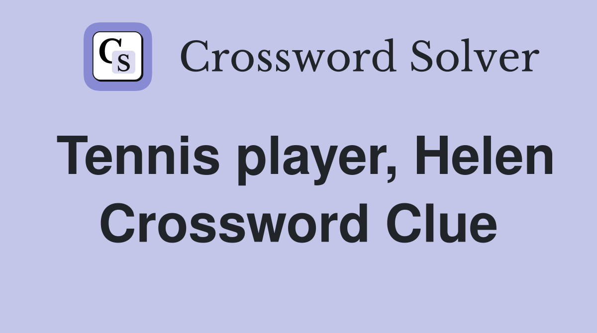 Tennis player, Helen Crossword Clue