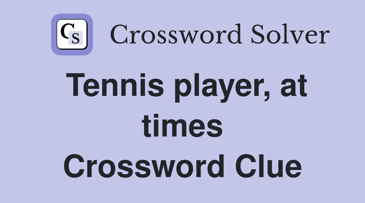 Tennis player, at times Crossword Clue