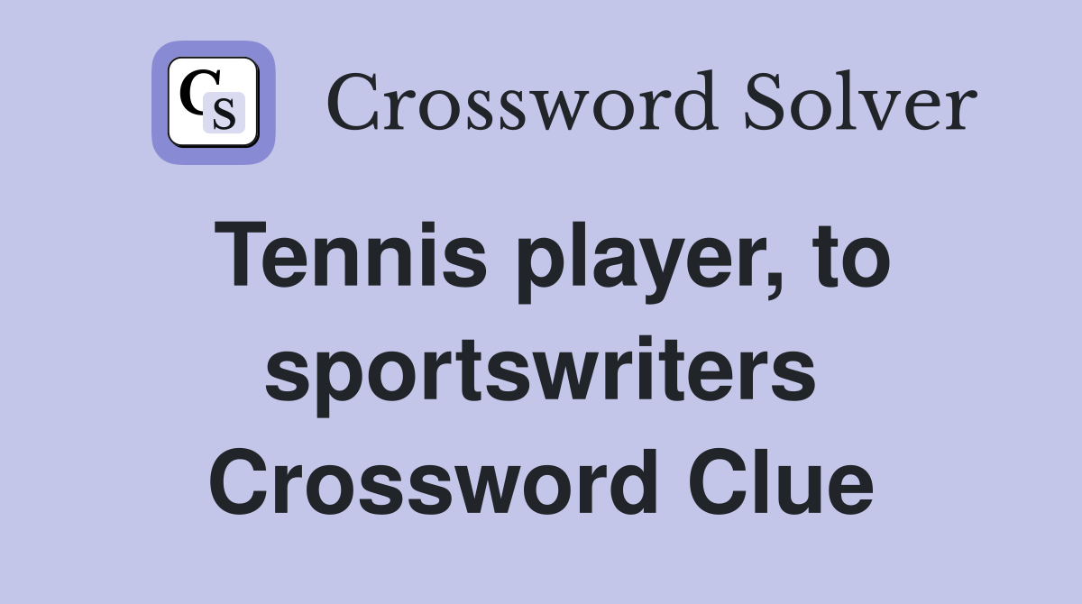 Tennis player, to sportswriters Crossword Clue