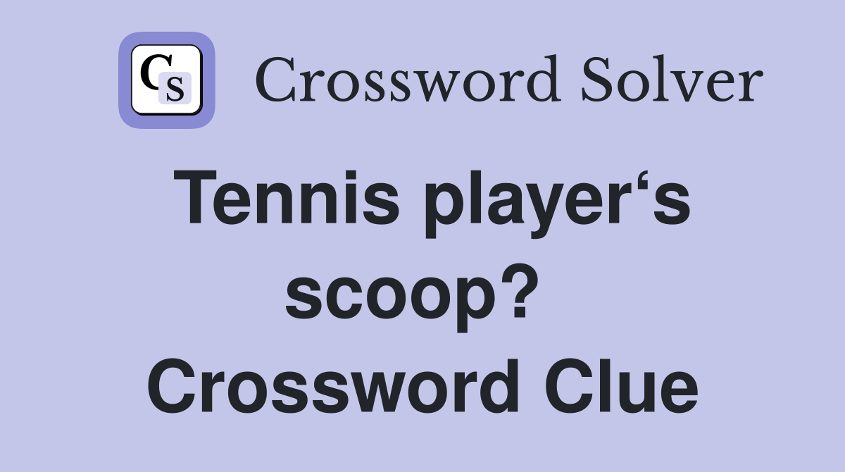 Tennis player‘s scoop?  Crossword Clue