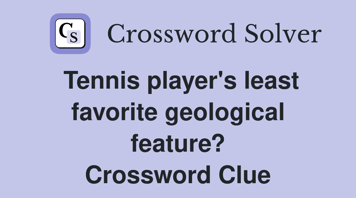 Tennis player's least favorite geological feature? Crossword Clue