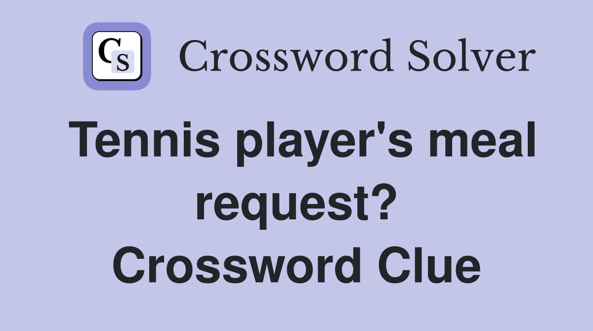 Tennis player's meal request? Crossword Clue