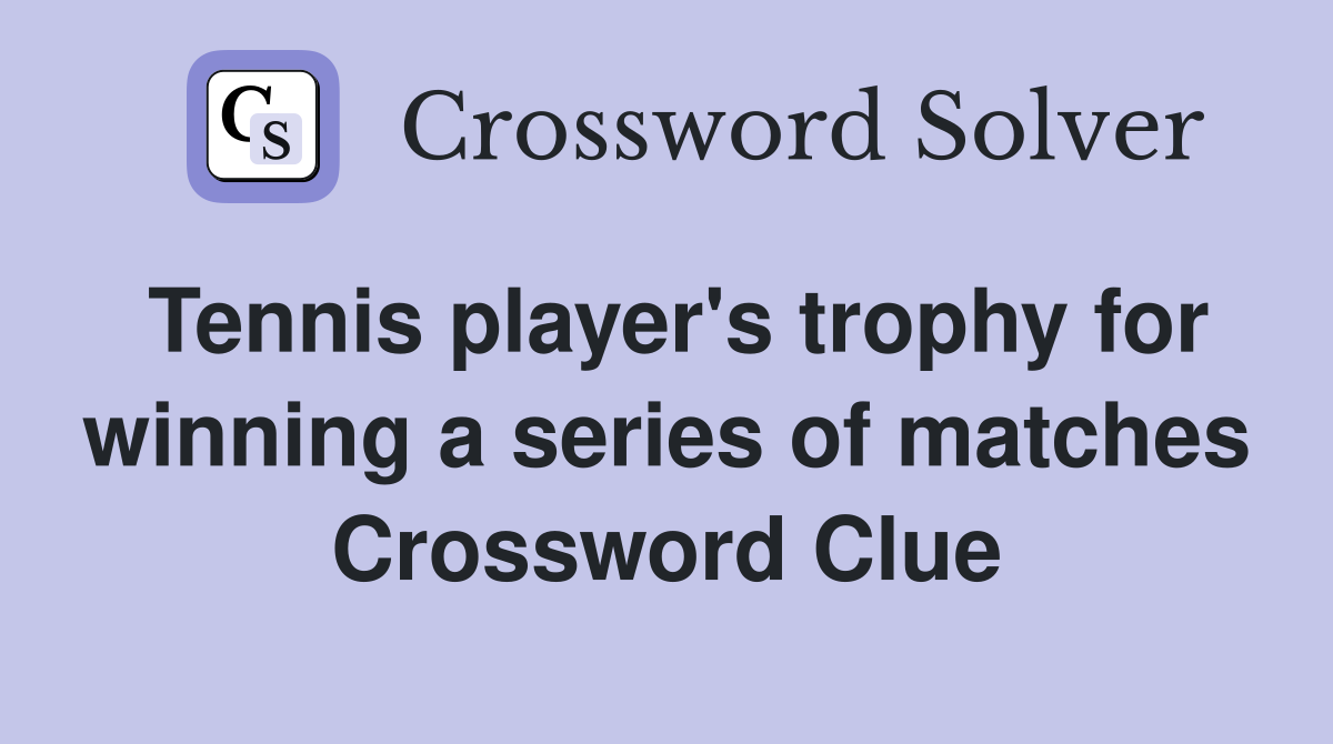 Tennis player's trophy for winning a series of matches Crossword Clue
