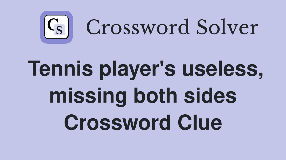 Tennis player's useless, missing both sides Crossword Clue