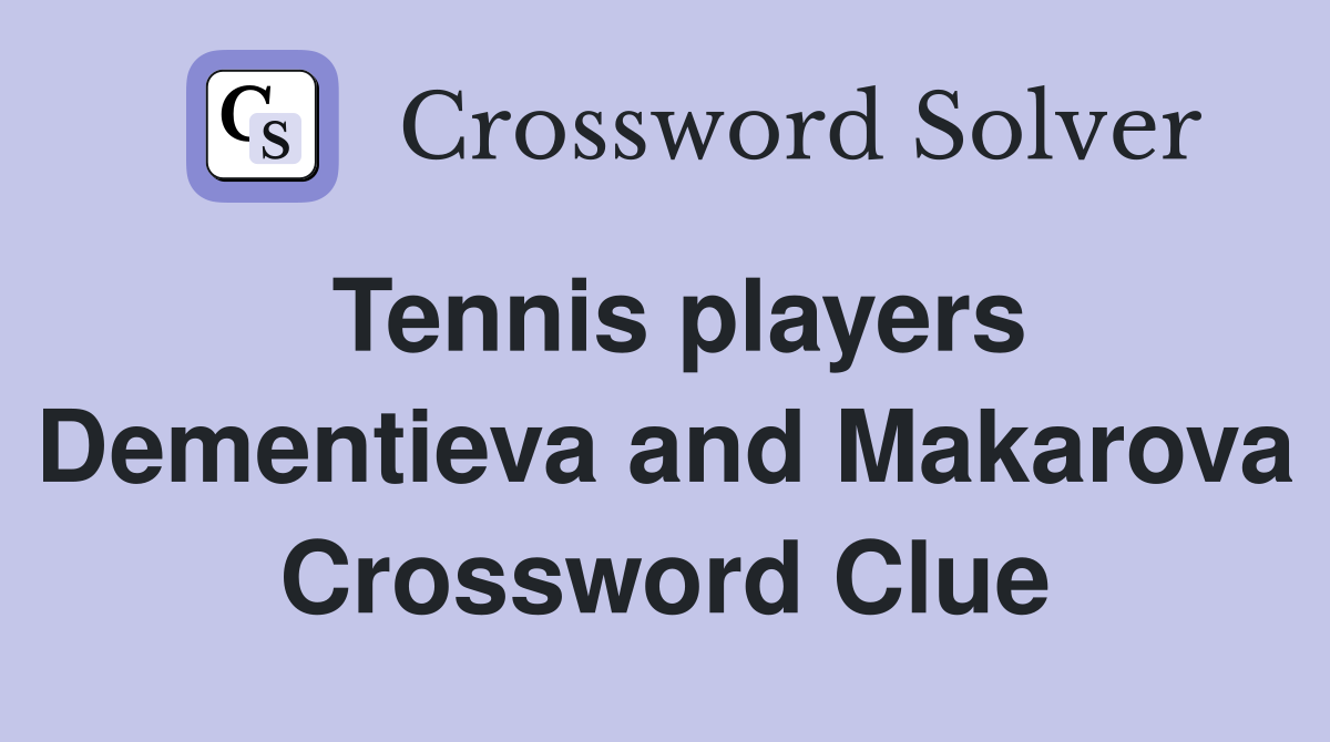 Tennis players Dementieva and Makarova Crossword Clue