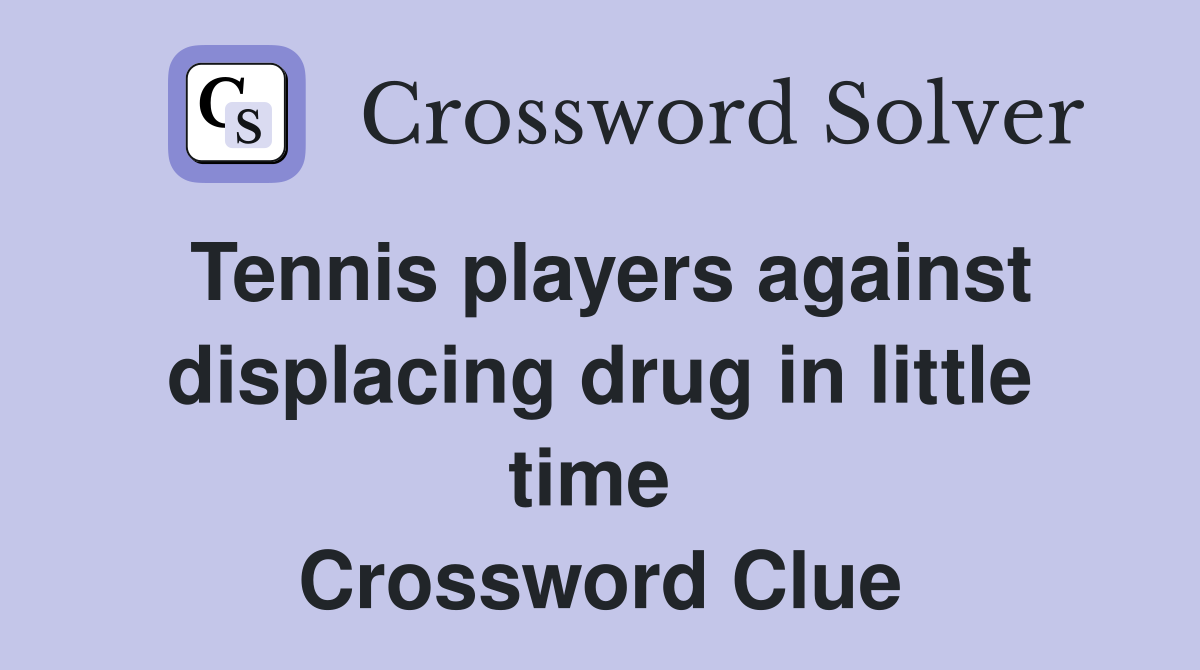 Tennis players against displacing drug in little time  Crossword Clue