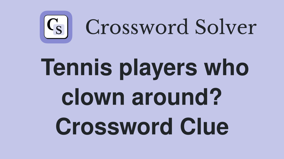 Tennis players who clown around? Crossword Clue