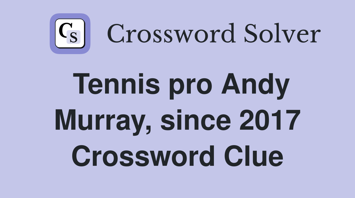 Tennis pro Andy Murray, since 2017 Crossword Clue