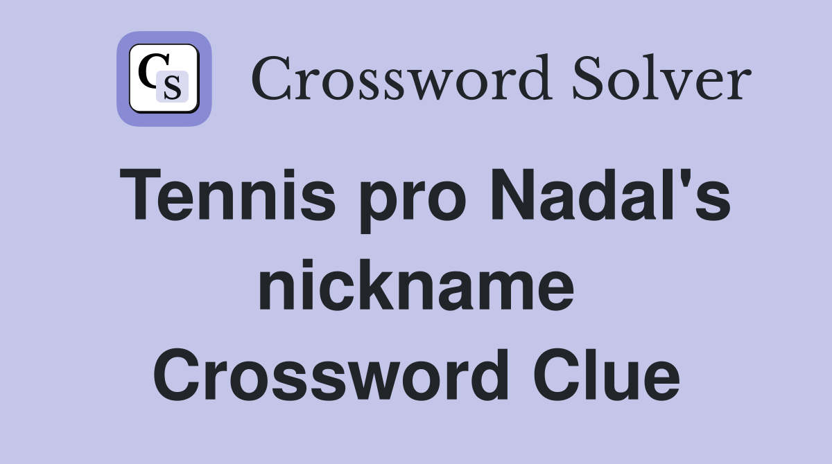 Tennis pro Nadal's nickname Crossword Clue