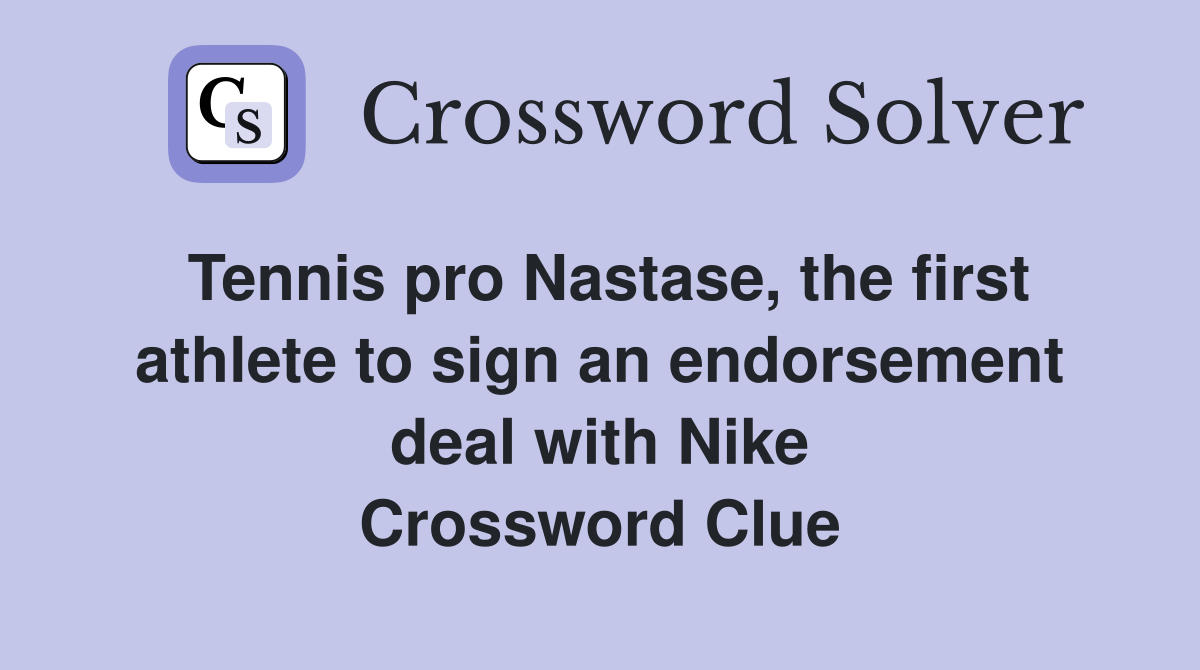 Tennis pro Nastase, the first athlete to sign an endorsement deal with Nike Crossword Clue
