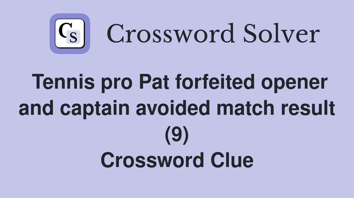 Tennis pro Pat forfeited opener and captain avoided match result (9) Crossword Clue