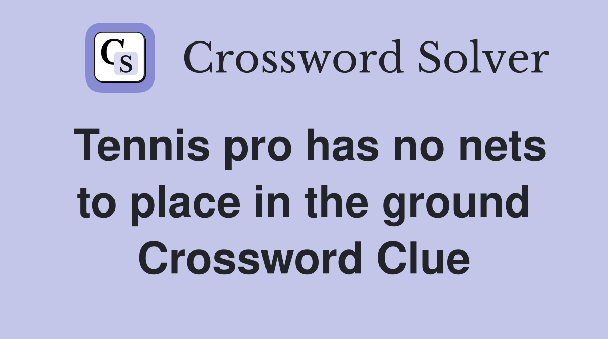 Tennis pro has no nets to place in the ground Crossword Clue