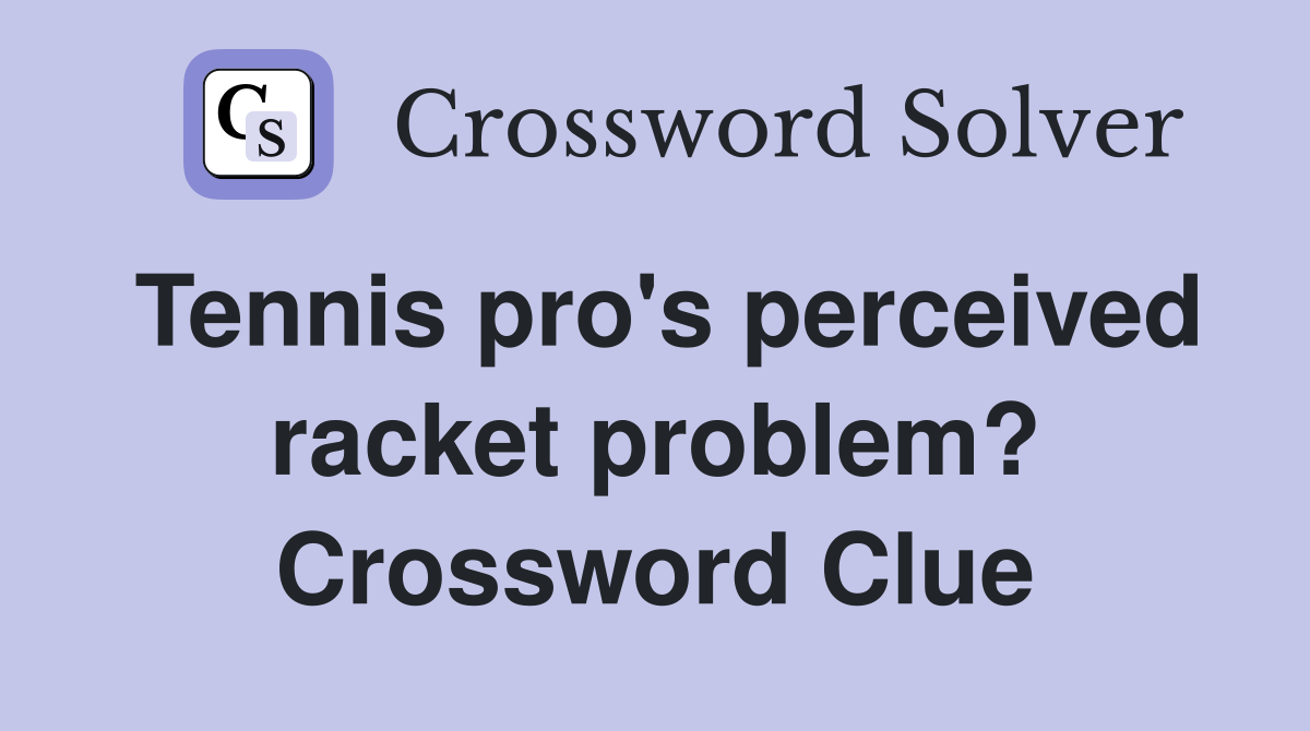 Tennis pro's perceived racket problem? Crossword Clue