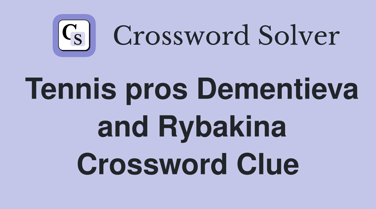 Tennis pros Dementieva  and Rybakina Crossword Clue