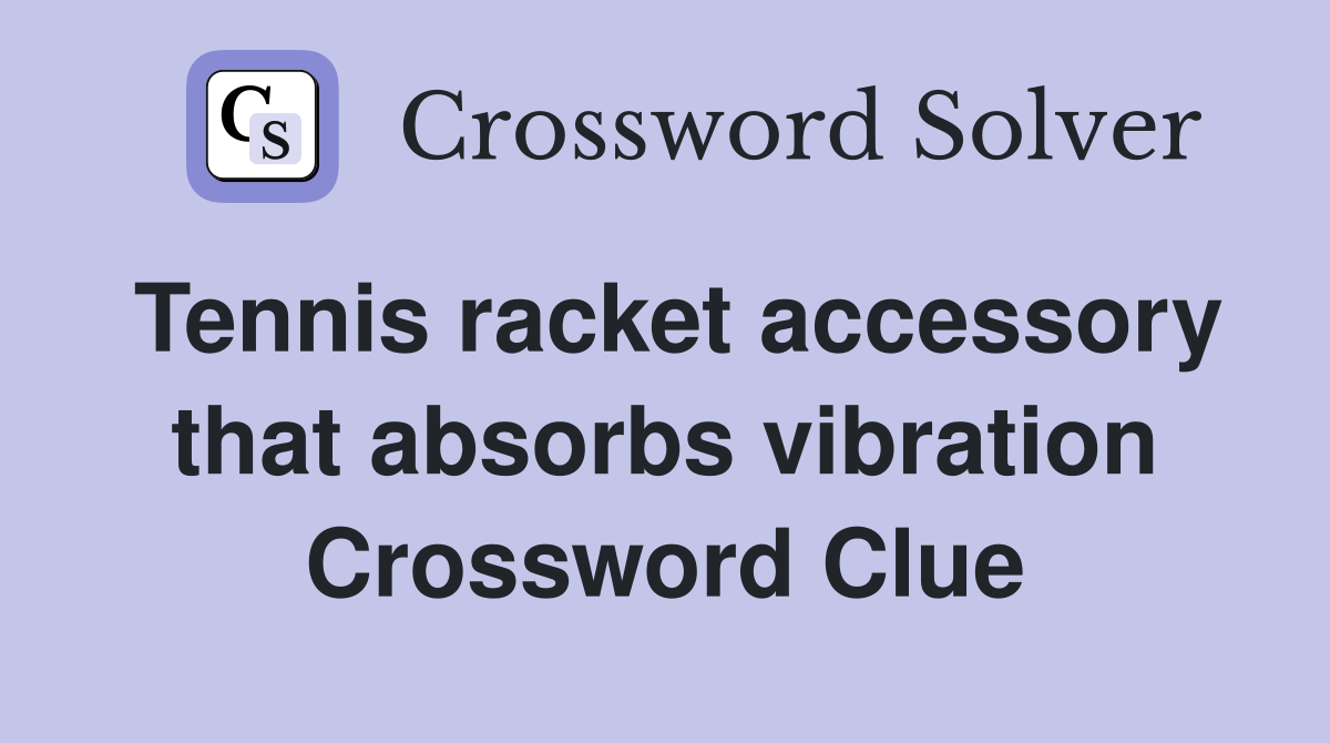 Tennis racket accessory that absorbs vibration Crossword Clue