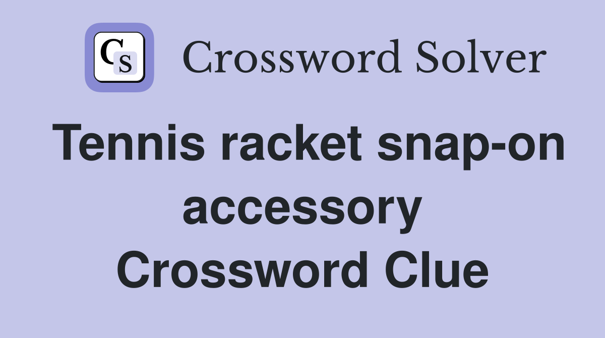 Tennis racket snap-on accessory Crossword Clue