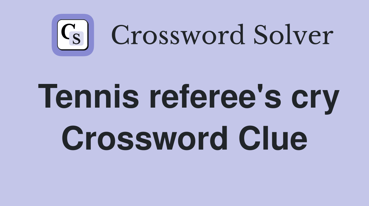 Tennis referee's cry Crossword Clue