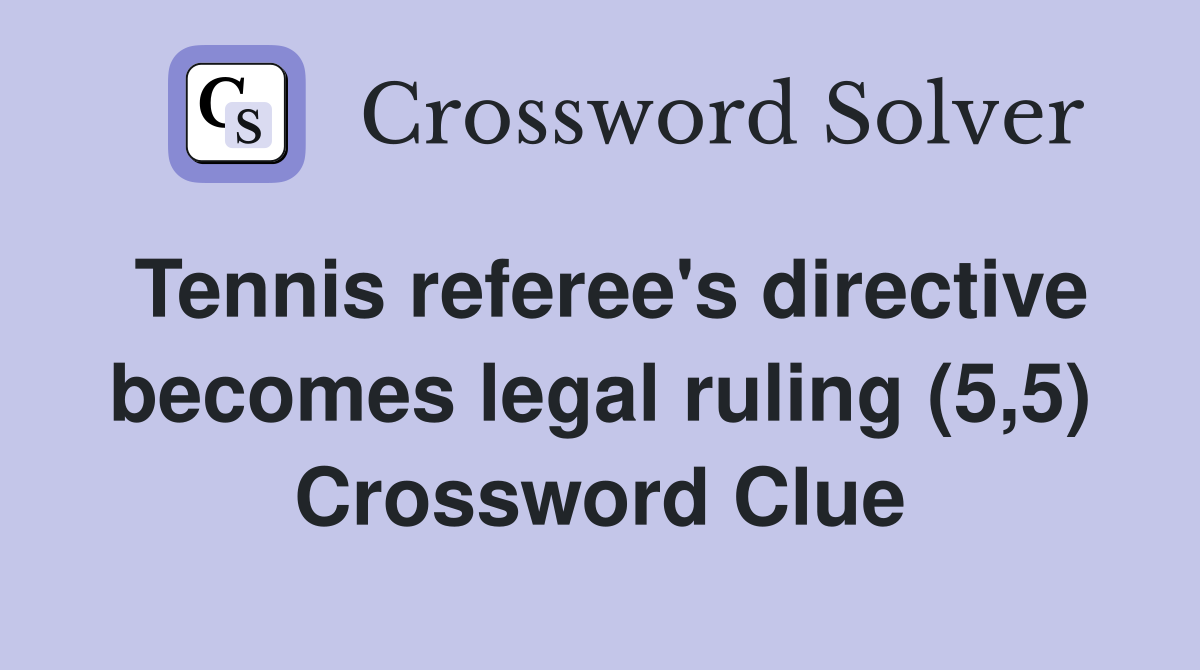 Tennis referee's directive becomes legal ruling (5,5) Crossword Clue