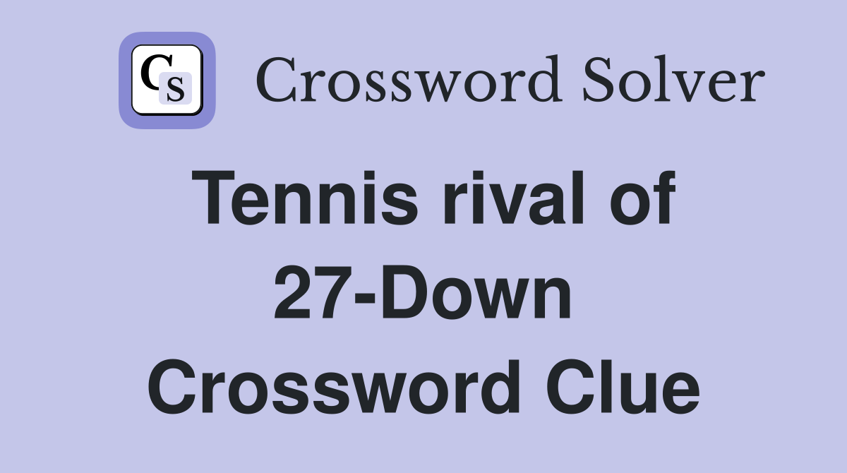 Tennis rival of 27-Down Crossword Clue