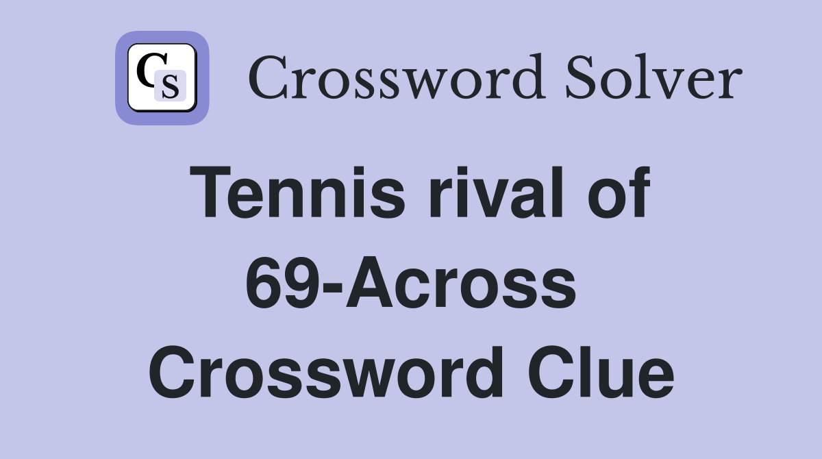 Tennis rival of 69-Across Crossword Clue