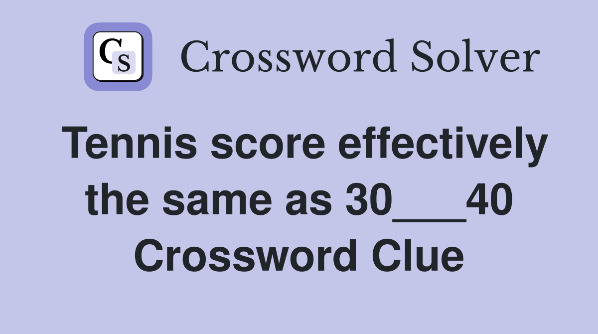 Tennis score effectively the same as 30___40 Crossword Clue