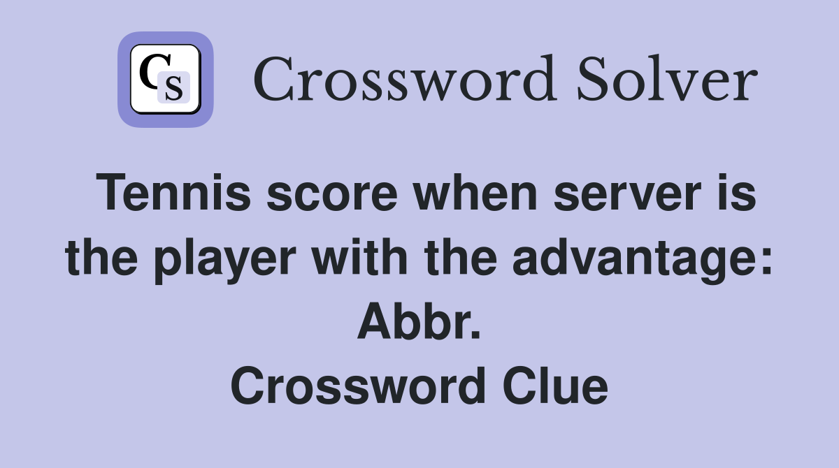 Tennis score when server is the player with the advantage: Abbr. Crossword Clue