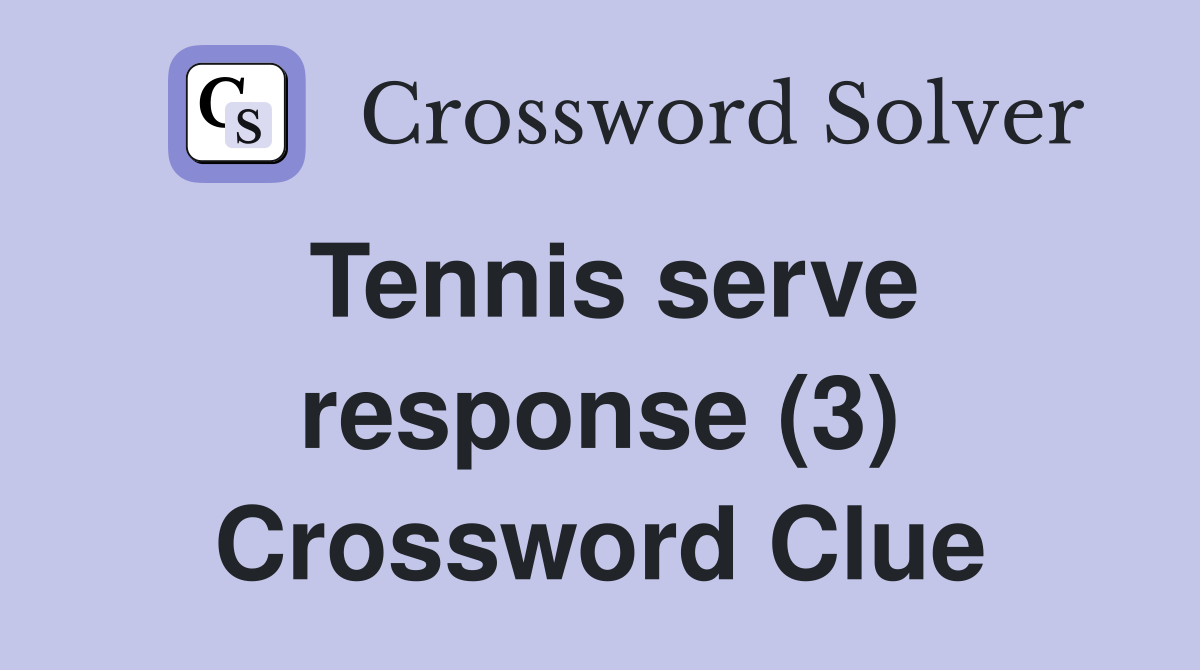 Tennis serve response (3) Crossword Clue