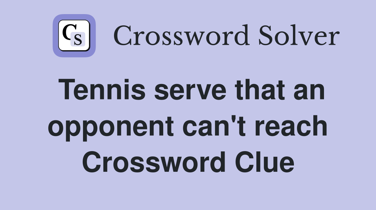 Tennis serve that an opponent can't reach Crossword Clue