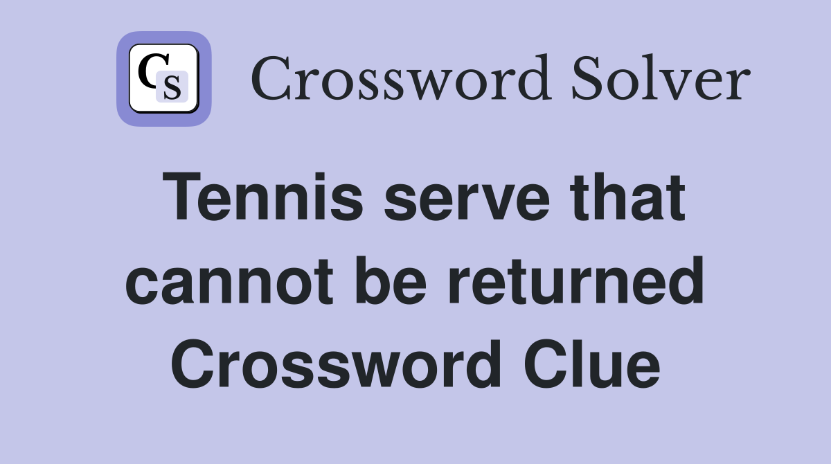 Tennis serve that cannot be returned Crossword Clue