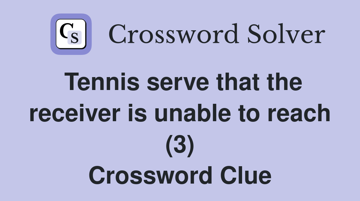 Tennis serve that the receiver is unable to reach (3) Crossword Clue