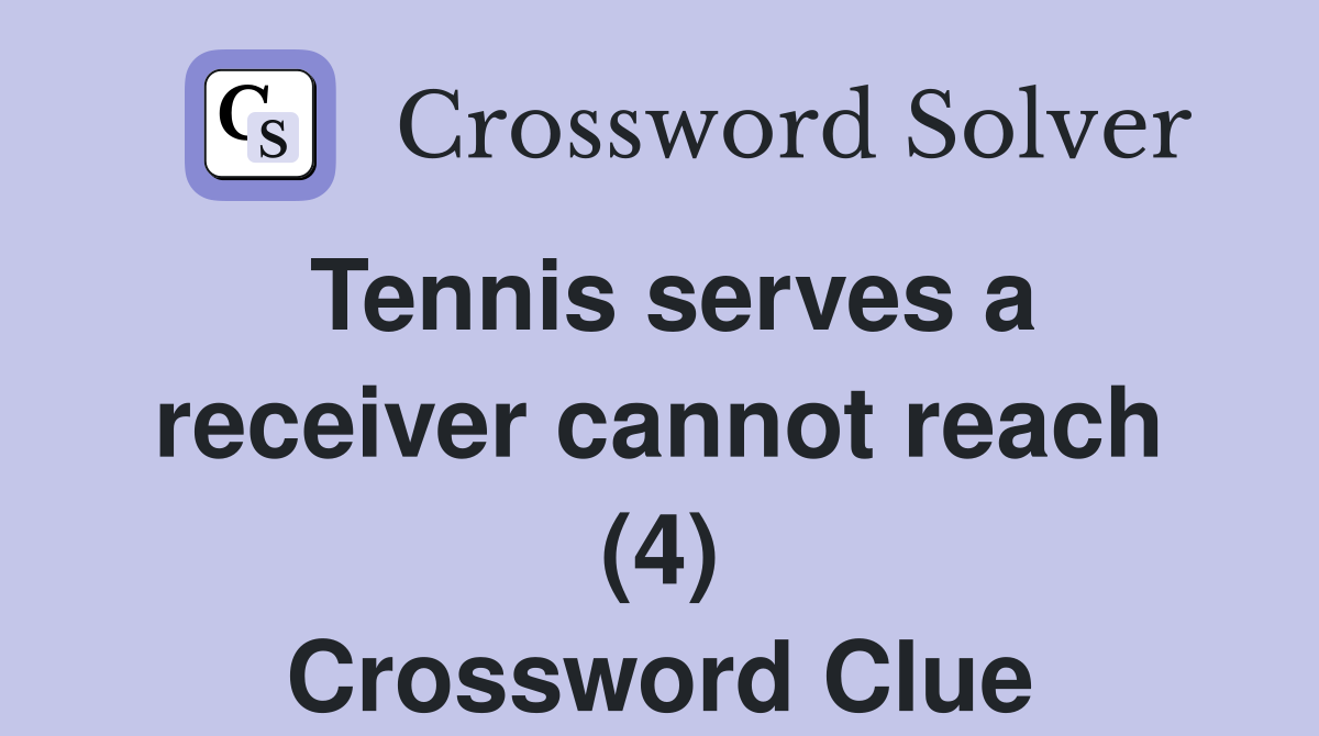 Tennis serves a receiver cannot reach (4) Crossword Clue