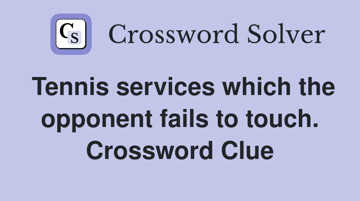Tennis services which the opponent fails to touch. Crossword Clue
