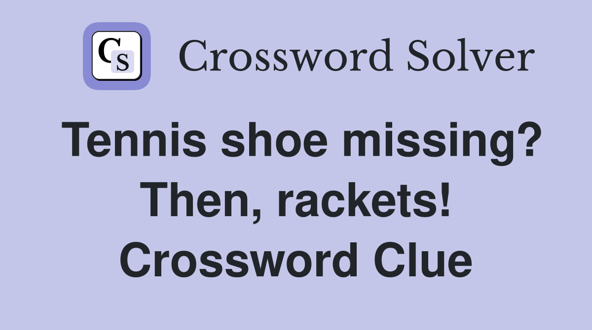 Tennis shoe missing? Then, rackets! Crossword Clue