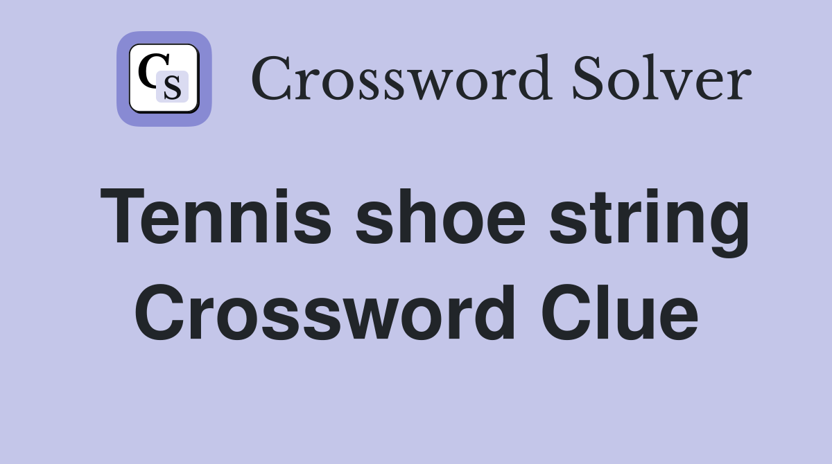 Tennis shoe string Crossword Clue