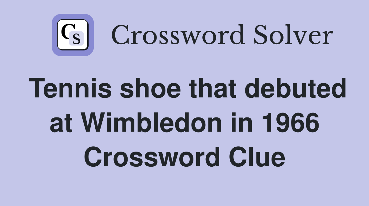 Tennis shoe that debuted at Wimbledon in 1966 Crossword Clue Answers