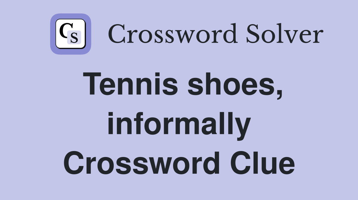 Tennis shoes, informally Crossword Clue