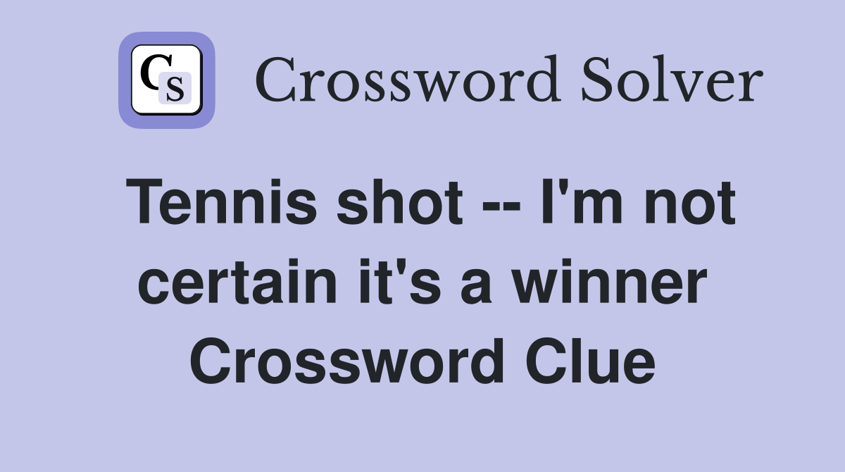 Tennis shot -- I'm not certain it's a winner Crossword Clue